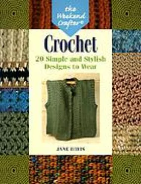 The Weekend Crafter: Crochet: 20 Simple and Stylish Designs to Wear